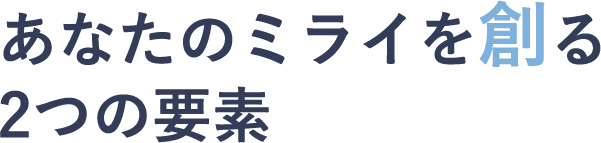 あなたのミライを創る2つの要素