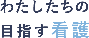 わたしたちの目指す看護